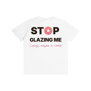 Stop Glazing Me Tee