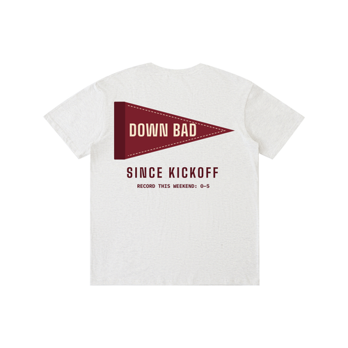 Down Bad Since Kickoff Tee